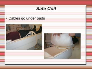 Safe Coil
   Cables go under pads
 