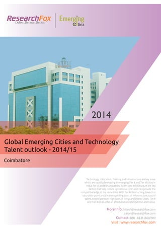 Emerging City Report - Coimbatore (2014)
Sample Report
explore@researchfox.com
+1-408-469-4380
+91-80-6134-1500
www.researchfox.com
www.emergingcitiez.com
 1
 