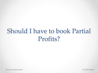 Should I have to book Partial
Profits?
5/12/2014www.marketcalls.in 34
 