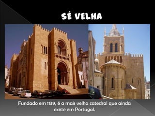 Fundado em 1139, é a mais velha catedral que ainda
               existe em Portugal.
 