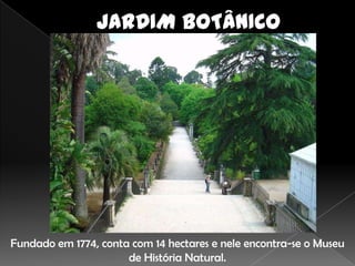 Fundado em 1774, conta com 14 hectares e nele encontra-se o Museu
                      de História Natural.
 
