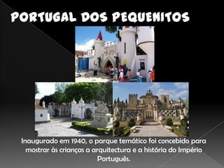 Inaugurado em 1940, o parque temático foi concebido para
  mostrar às crianças a arquitectura e a história do Império
                          Português.
 