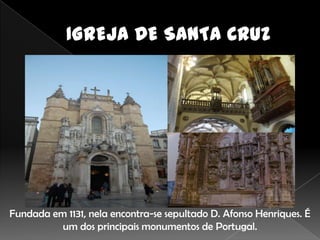 Fundada em 1131, nela encontra-se sepultado D. Afonso Henriques. É
          um dos principais monumentos de Portugal.
 