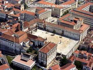 UNIVERSIDADE de COIMBRA
         Pólo 1
 
