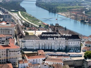 Universidade - Pateo
    das Escolas
 