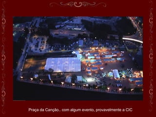 Praça da Canção.. com algum evento, provavelmente a CIC
 