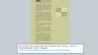 GILLESPIE, WILLIAM AND NICK MONTFORT (2002): 2002, A
PALINDROME STORY. IMAGE:
HTTP://SPINELESSBOOKS.COM/2002/PALINDROME/
 