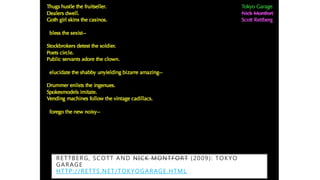 RETTBERG, SCOTT AND NICK MONTFORT (2009): TOKYO
GARAGE
HTTP://RETTS.NET/TOKYOGARAGE.HTML
 