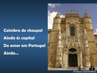 Coimbra do choupal Ainda és capital Do amor em Portugal Ainda… Avanço automático 