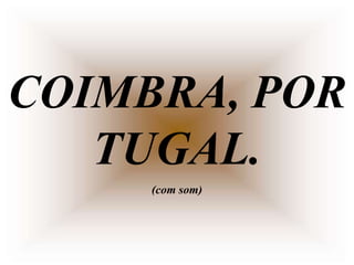COIMBRA, POR
   TUGAL.
     (com som)
 