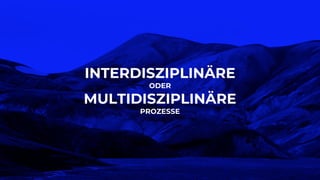 INTERDISZIPLINÄRE
ODER
MULTIDISZIPLINÄRE
PROZESSE
 