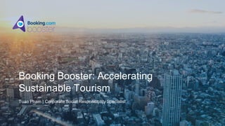 Booking Booster: Accelerating
Sustainable Tourism
Tuan Pham | Corporate Social Responsibility Specialist
 