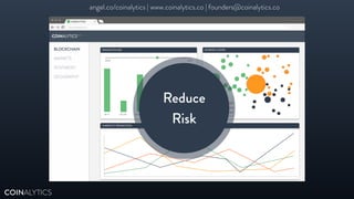 COINALYTICS
Reduce 
Risk
angel.co/coinalytics | www.coinalytics.co | founders@coinalytics.co
 
