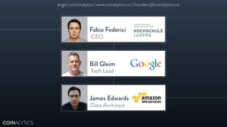 COINALYTICS
James Edwards
Data Architect
Bill Gleim
Tech Lead
Fabio Federici
CEO
angel.co/coinalytics | www.coinalytics.co | founders@coinalytics.co
 