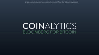 COINALYTICS
BLOOMBERG FOR BITCOIN
angel.co/coinalytics | www.coinalytics.co | founders@coinalytics.co
 