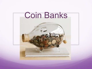 Coin Banks
 