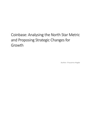 Coinbase: Analysing the North Star Metric
and Proposing Strategic Changes for
Growth
Author: Prasanna Hegde
 