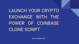 LAUNCH YOUR CRYPTO
EXCHANGE WITH THE
POWER OF COINBASE
CLONE SCRIPT
www.metadiac.com
 