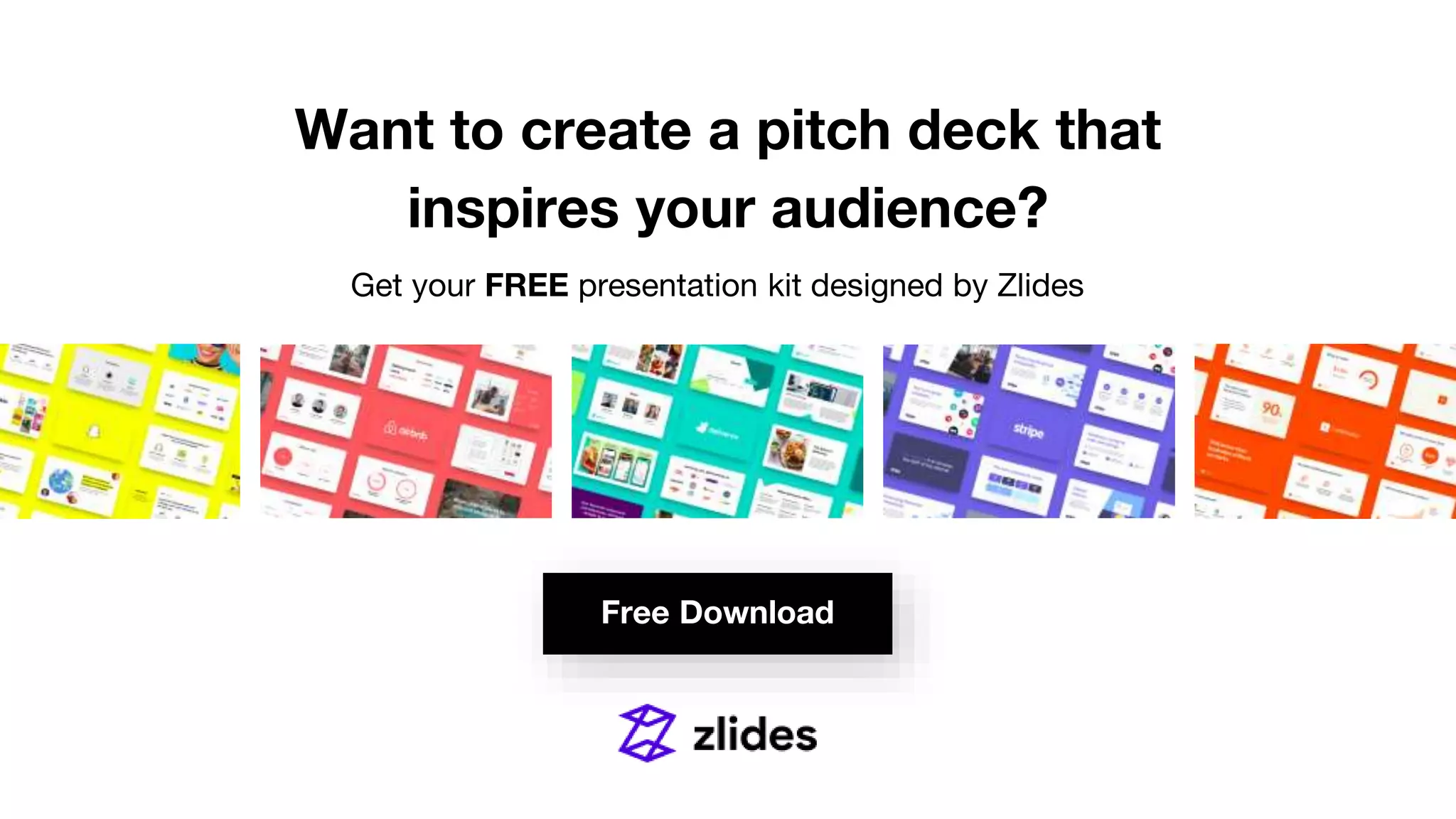 Want to create a pitch deck that
inspires your audience?
Get your FREE presentation kit designed by Zlides
Free Download
