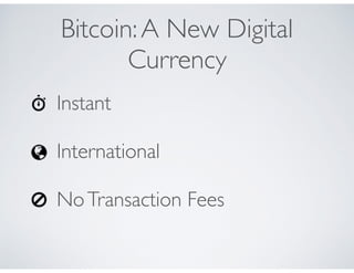 Instant
International
NoTransaction Fees 
Bitcoin:A New Digital
Currency
 