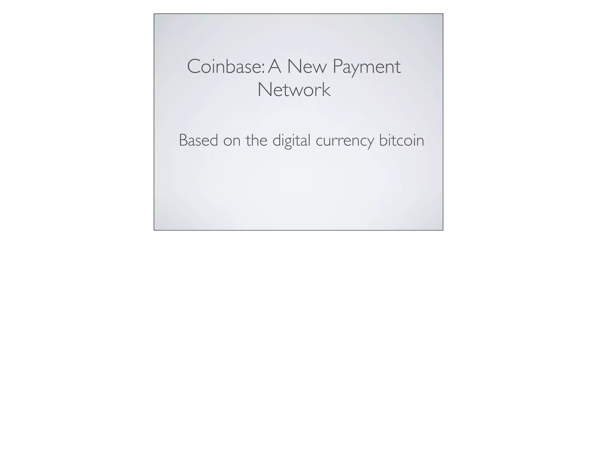 Coinbase:A New Payment
Network
Based on the digital currency bitcoin