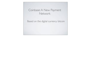 Coinbase:A New Payment
Network
Based on the digital currency bitcoin
 