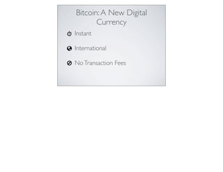Instant
International
NoTransaction Fees
Bitcoin:A New Digital
Currency
 