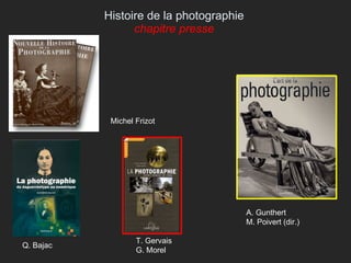 Histoire de la photographie chapitre presse Michel Frizot Q. Bajac T. Gervais G. Morel A. Gunthert M. Poivert (dir.) 
