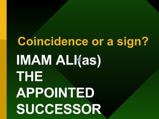 Coincidence or a sign? IMAM ALI(as) THE  APPOINTED SUCCESSOR 