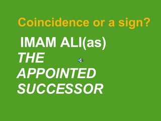 Coincidence or a sign? IMAM ALI(as)  THE  APPOINTED SUCCESSOR 