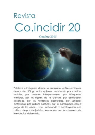 Revista
Co.incidir 20
Octubre 2015
Palabras e imágenes donde se encarnan sentires amistosos,
deseos de diálogo entre quien...
