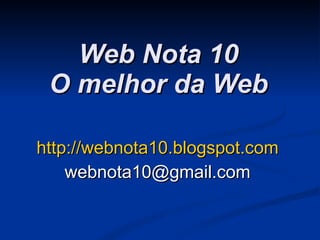 Web Nota 10 O melhor da Web http://webnota10.blogspot.com [email_address] 