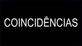 COINCIDÊNCIAS
 