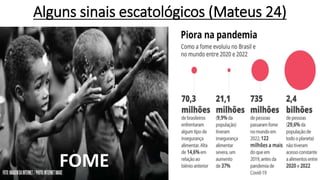 Alguns sinais escatológicos (Mateus 24)
FOME
 