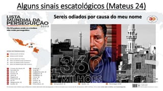 Alguns sinais escatológicos (Mateus 24)
Sereis odiados por causa do meu nome
 