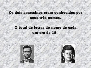 Os dois assassinos eram conhecidos por seus três nomes. O total de letras do nome de cada um era de 15.  