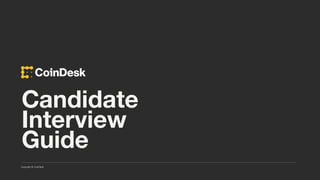 Copyright © CoinDesk
Candidate
Interview
Guide
 