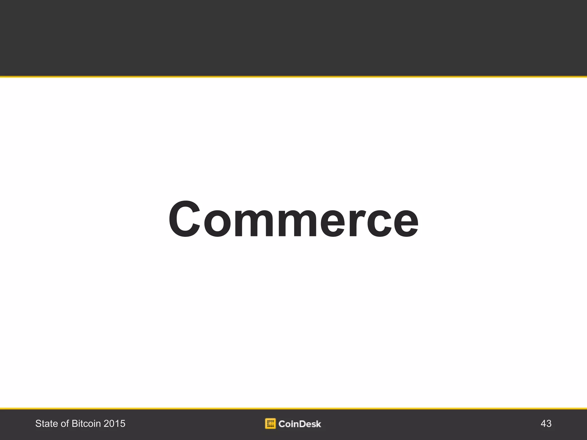 43State of Bitcoin 2015
Commerce
 