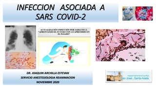 INFECCION ASOCIADA A
SARS COVID-2
DR. JOAQUIN ARCHILLA ESTEVAN
SERVICIO ANESTESIOLOGIA REANIMACION
NOVIEMBRE 2020
 