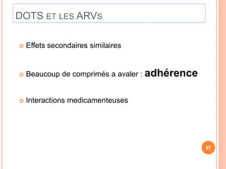 DOTS ET LES ARVS

   Effets secondaires similaires


   Beaucoup de comprimés a avaler : adhérence


   Interactions medicamenteuses




                                                 87
 