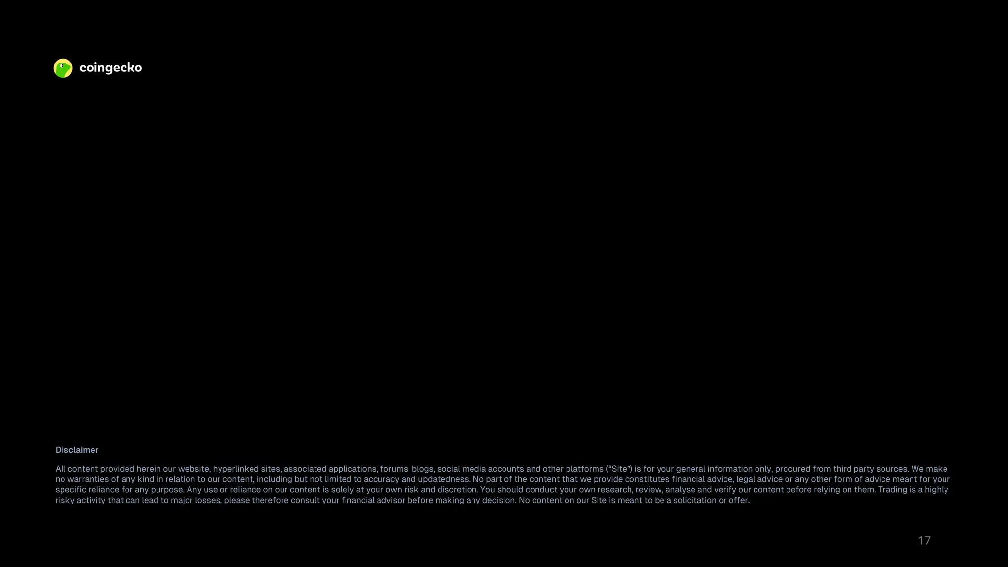 Disclaimer
All content provided herein our website, hyperlinked sites, associated applications, forums, blogs, social media accounts and other platforms (“Site”) is for your general information only, procured from third party sources. We make
no warranties of any kind in relation to our content, including but not limited to accuracy and updatedness. No part of the content that we provide constitutes financial advice, legal advice or any other form of advice meant for your
specific reliance for any purpose. Any use or reliance on our content is solely at your own risk and discretion. You should conduct your own research, review, analyse and verify our content before relying on them. Trading is a highly
risky activity that can lead to major losses, please therefore consult your financial advisor before making any decision. No content on our Site is meant to be a solicitation or offer.
17
 