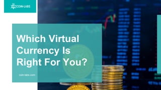 coin-labs.com
Which Virtual
Currency Is
Right For You?
 