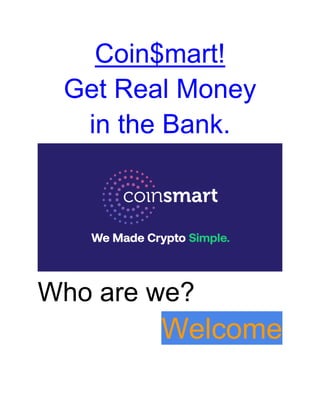 Coin$mart!
Get Real Money
in the Bank.
Who are we?
Welcome
 