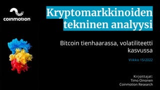 Kryptomarkkinoiden
tekninen analyysi
Bitcoin tienhaarassa, volatiliteetti
kasvussa
Viikko 15/2022
Kirjoittajat:
Timo Oinonen
Coinmotion Research
 