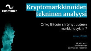 Kryptomarkkinoiden
tekninen analyysi
Onko Bitcoin siirtynyt uuteen
markkinasykliin?
Viikko 17/2022
Kirjoittajat:
Timo Oinonen
Coinmotion Research
 