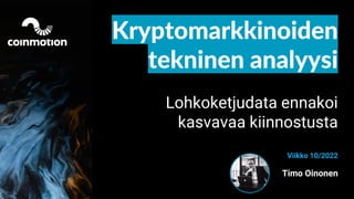 Kryptomarkkinoiden
tekninen analyysi
Lohkoketjudata ennakoi
kasvavaa kiinnostusta
Viikko 10/2022
Timo Oinonen
 