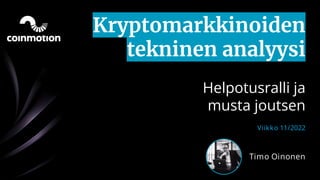 Kryptomarkkinoiden
tekninen analyysi
Helpotusralli ja
musta joutsen
Viikko 11/2022
Timo Oinonen
 