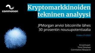 Kryptomarkkinoiden
tekninen analyysi
JPMorgan arvioi bitcoinille lähes
30 prosentin nousupotentiaalia
Viikko 21/2022
Kirjoittajat:
Timo Oinonen
Coinmotion Research
 