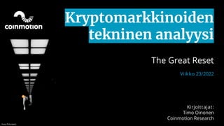 Kryptomarkkinoiden
tekninen analyysi
The Great Reset
Viikko 23/2022
Kirjoittajat:
Timo Oinonen
Coinmotion Research
Kuva: Picturepest
 