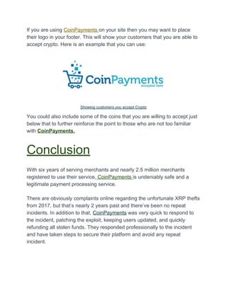 If you are using​ ​CoinPayments​ ​on your site then you may want to place
their logo in your footer. This will show your c...
